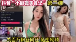 抖音“小厨娘美食记”第二弹 私密视频外流【完整版78分钟已上传下面】[00:38:07]