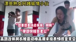 漂亮熟女阿姨偷情小伙！震动棒高潮求操表情【完整版88分钟已上传下面】[00:29:01]