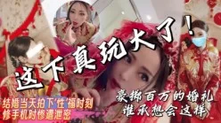 重磅！修手机时被泄露大户人家的媳妇结婚当天啪啪啪【完整版看下遍简阶】[00:15:13]